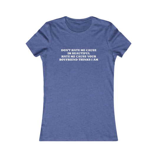 Sassy Women's T-Shirt - "Don't Hate Me Cause I'm Beautiful"