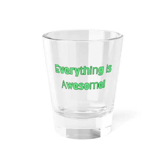 Everything Is Awesome! Shot Glass - Fun 1.5oz Drinkware for Celebrations